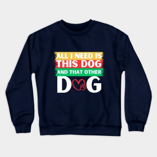 All i need is this dog and that other dog Crewneck Sweatshirt